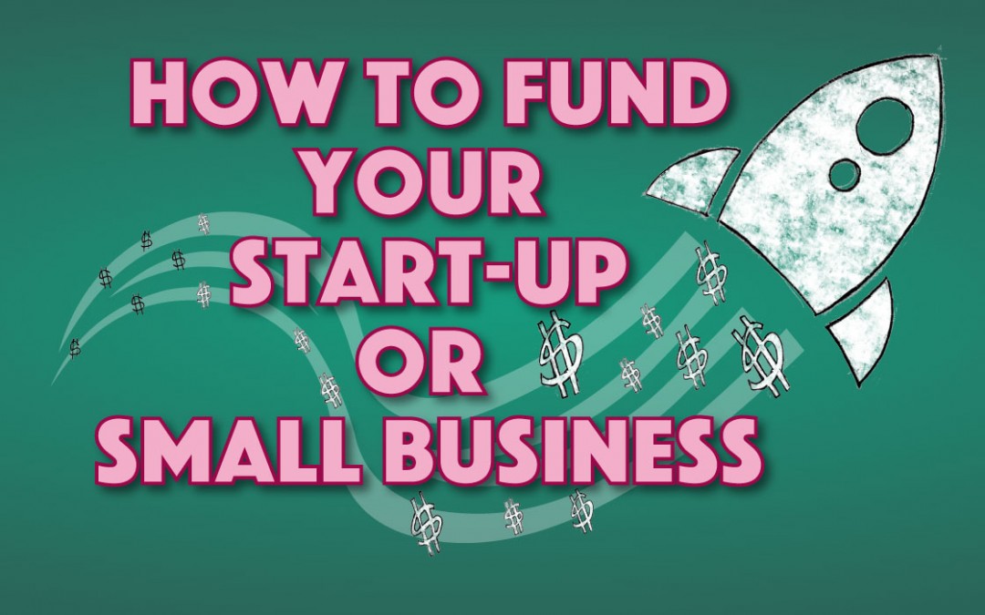 How to Fund Your Startup or Small Business