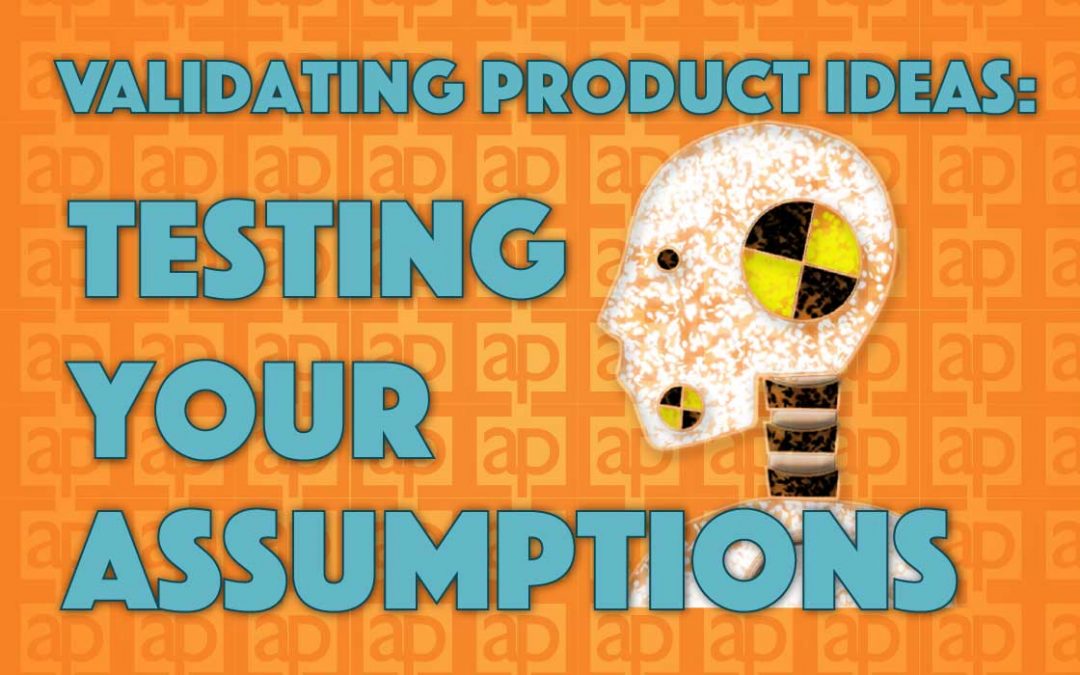 Validating Product Ideas: Testing Your Assumptions
