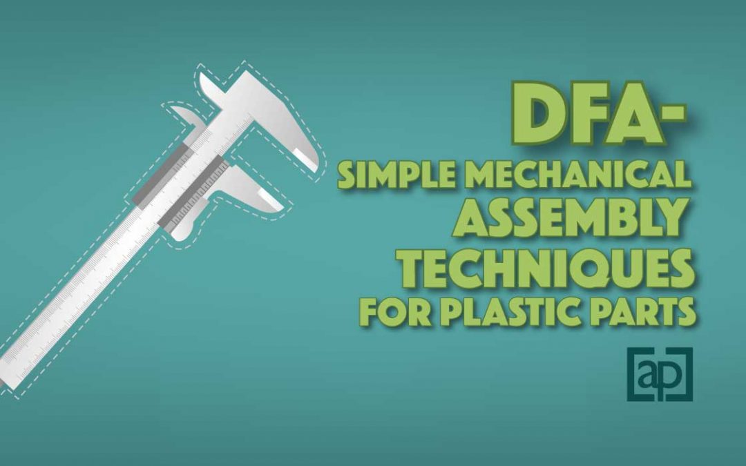 DFA – Simple Mechanical Assembly Techniques for Plastic Parts